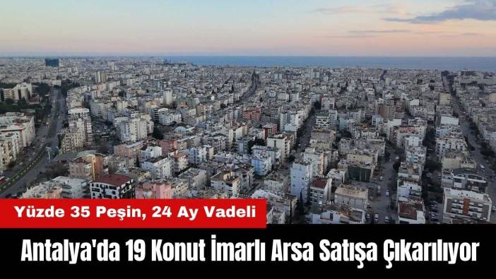 Antalya'da 19 Konut İmarlı Arsa Satışa Çıkarılıyor! Yüzde 35 Peşin, 24 Ay Vadeli