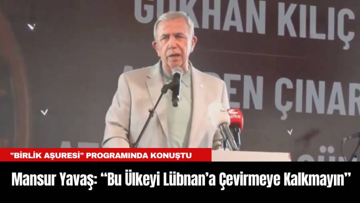 Mansur Yavaş: “Bu Ülkeyi Lübnan’a Çevirmeye Kalkmayın”