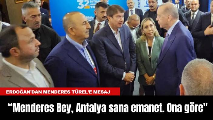 Erdoğan’dan Menderes Türel’e Mesaj: “Menderes Bey, Antalya sana emanet. Ona göre"
