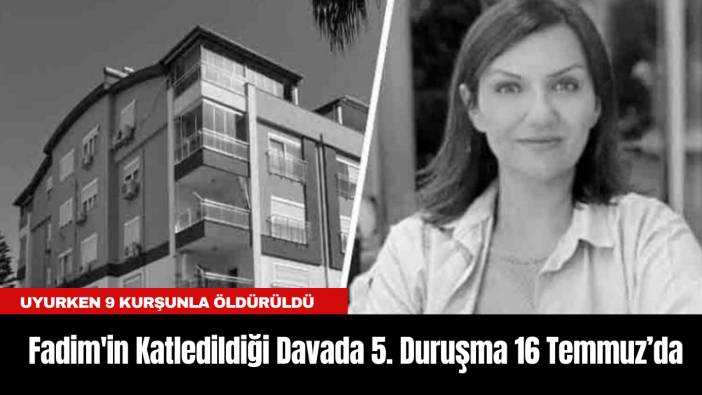 Antalya'da Fadim'in Katledildiği Davada 5. Duruşma 16 Temmuz’da