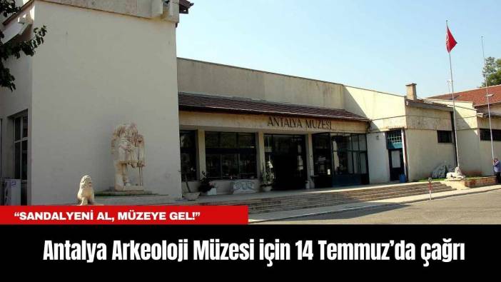 Antalya Arkeoloji Müzesi için 14 Temmuz’da çağrı: “Sandalyeni al, müzeye gel!”