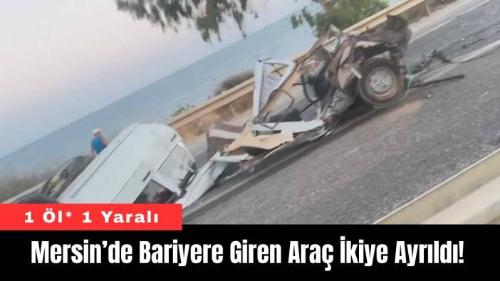 Mersin’de Bariyere Giren Araç İkiye Ayrıldı! 1 Öl* 1 Yaralı
