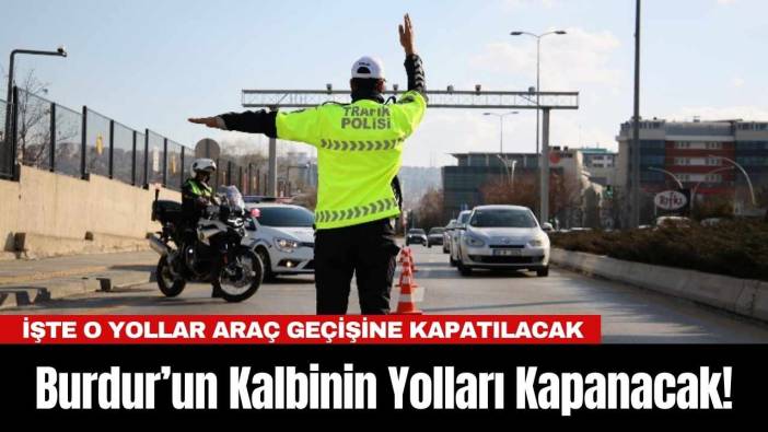 Burdur’un Kalbinin Yolları Kapanacak!