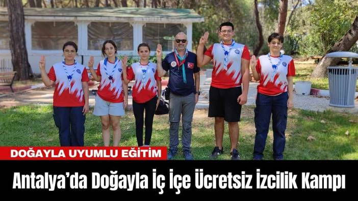 Antalya’da Doğayla İç İçe Ücretsiz İzcilik Kampı
