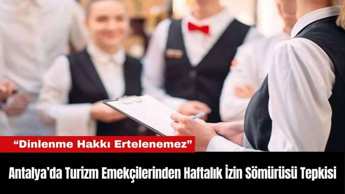 Antalya’da Turizm Emekçilerinden Haftalık İzin Sömürüsü Tepkisi