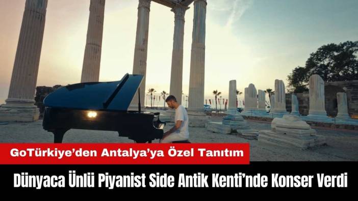GoTürkiye’den Antalya’ya Özel Tanıtım: Ünlü Piyanist Side'de Konser Verdi