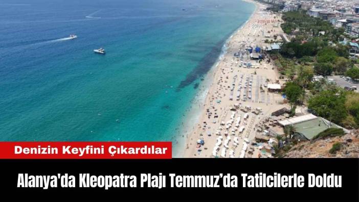 Alanya'da Kleopatra Plajı Temmuz’da Tatilcilerle Doldu
