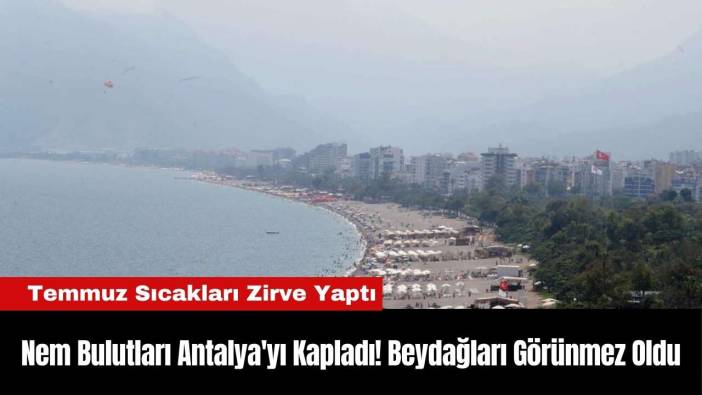 Nem Bulutları Antalya'yı Kapladı! Beydağları Görünmez Oldu