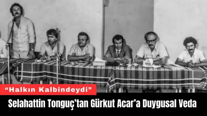 Selahattin Tonguç’tan Gürkut Acar’a Duygusal Veda