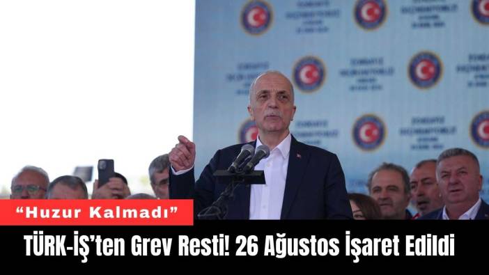 TÜRK-İŞ’ten Grev Resti! 26 Ağustos İşaret Edildi