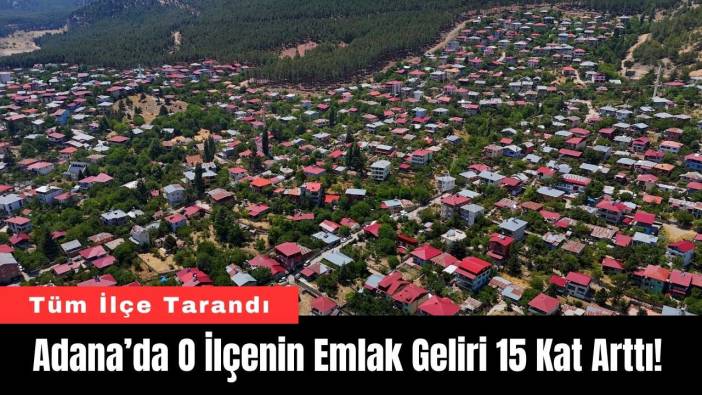 Adana’da O İlçenin Emlak Geliri 15 Kat Arttı!