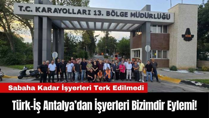 Türk-İş Antalya’dan İşyerleri Bizimdir Eylemi!