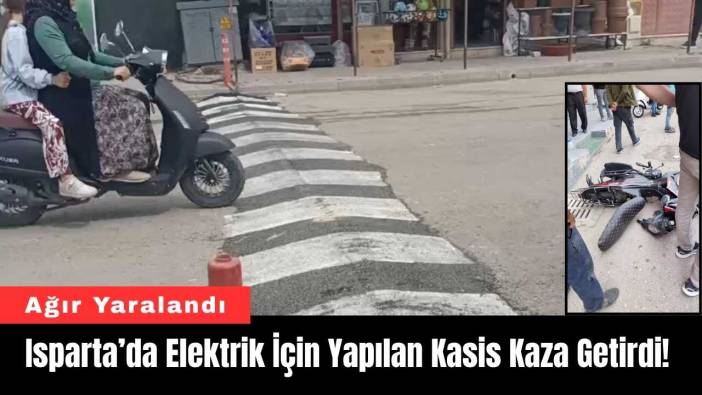 Isparta’da Elektrik İçin Yapılan Kasis Kaza Getirdi!