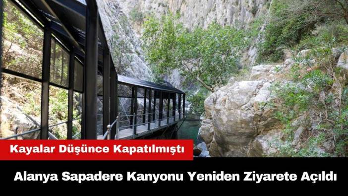 Kayalar Düşünce Kapatılmıştı! Alanya Sapadere Kanyonu Yeniden Ziyarete Açıldı