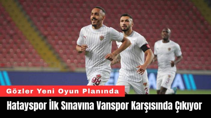 Hatayspor İlk Sınavına Vanspor Karşısında Çıkıyor