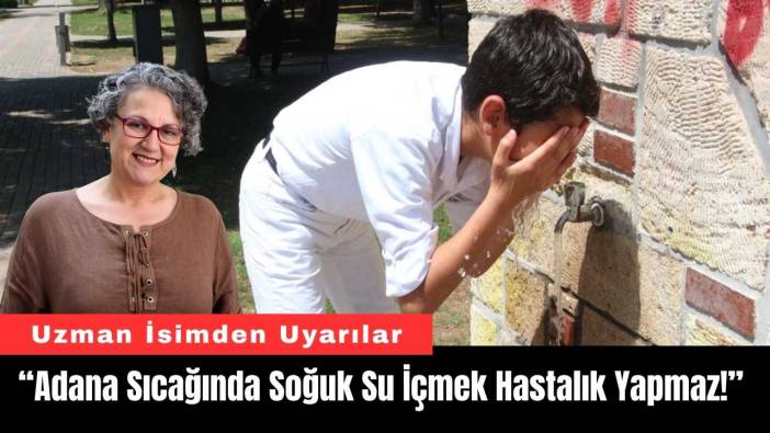 "Adana Sıcağında Soğuk Su İçmek Hastalık Yapmaz!"