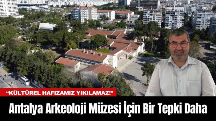 Antalya Arkeoloji Müzesi İçin Bir Tepki Daha: “Kültürel Hafızamız Yıkılamaz!”