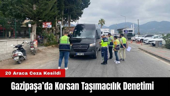 Gazipaşa’da Korsan Taşımacılık Denetimi! 20 Araca Ceza Kesildi
