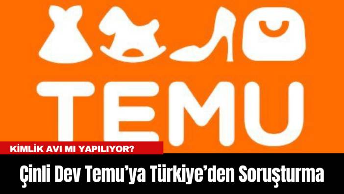 Çinli Dev Temu’ya Türkiye’den Soruşturma: Kimlik Avı mı Yapılıyor?