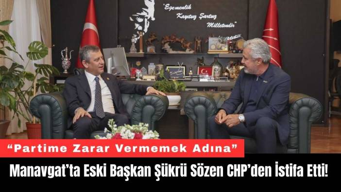 Manavgat’ta Eski Başkan Şükrü Sözen CHP’den İstifa Etti!