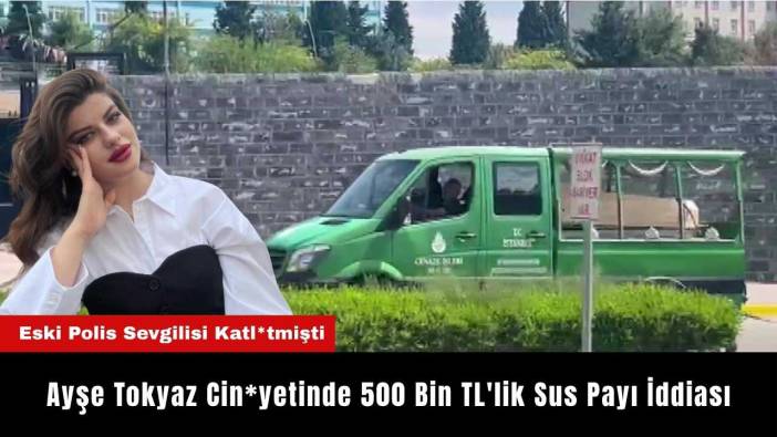 Ayşe Tokyaz Cin*yetinde 500 Bin TL'lik Sus Payı İddiası