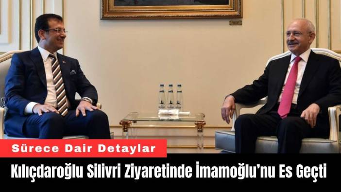 Kılıçdaroğlu Silivri Ziyaretinde İmamoğlu’nu Es Geçti