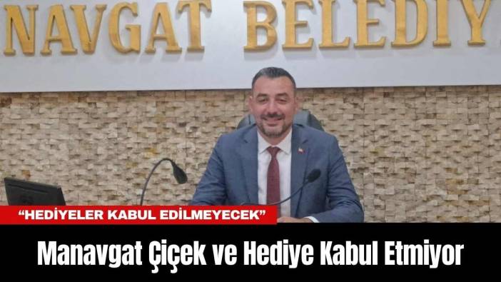 Manavgat Çiçek ve Hediye Kabul Etmiyor