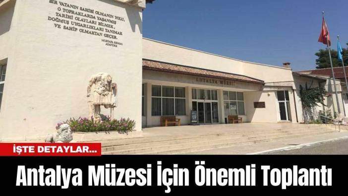 Antalya Müzesi İçin Önemli Toplantı