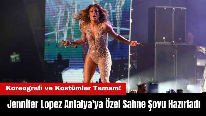 Jennifer Lopez Antalya'ya Özel Sahne Şovu Hazırladı