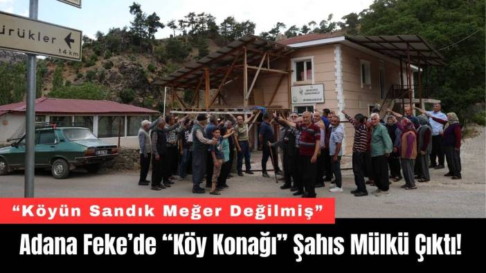 Adana Feke’de “Köy Konağı” Şahıs Mülkü Çıktı!