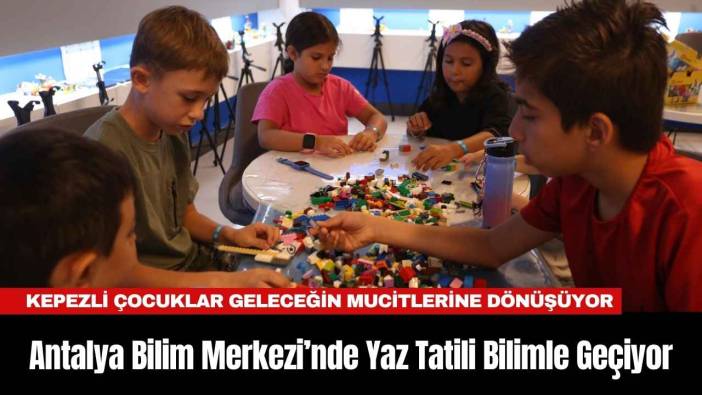 Antalya Bilim Merkezi’nde Yaz Tatili Bilimle Geçiyor