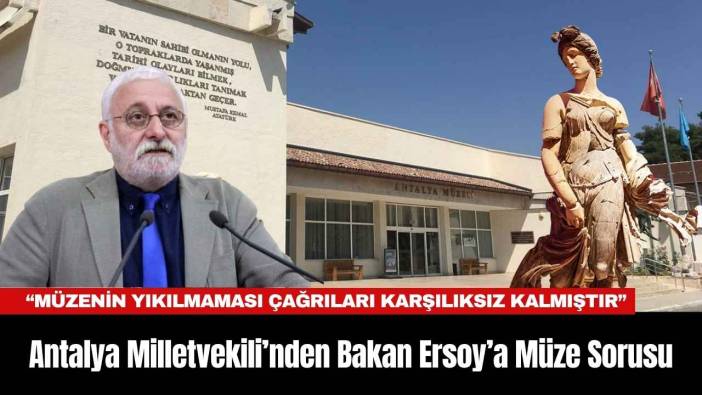 Antalya Milletvekili’nden Bakan Ersoy’a Müze Sorusu