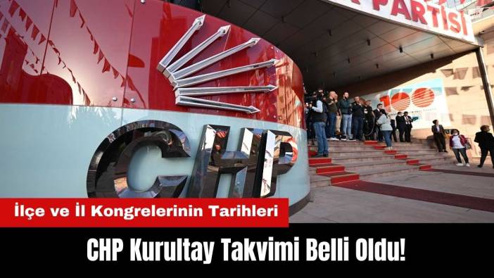 CHP Kurultay Takvimi Belli Oldu! İşte İlçe ve İl Kongrelerinin Tarihleri