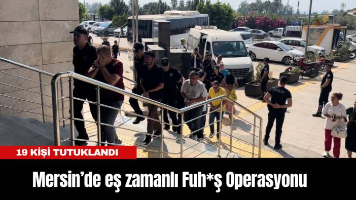 Mersin’de Fuh*ş Operasyonu: 19 Kişi Tutuklandı