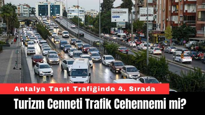 Turizm Cenneti Trafik Cehennemi mi? Antalya Taşıt Trafiğinde 4. Sırada