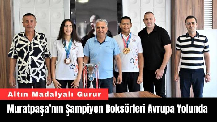 Muratpaşa’nın Şampiyon Boksörleri Avrupa Yolunda