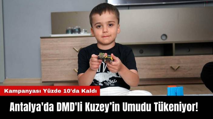 Antalya'da DMD'li Kuzey’in Umudu Tükeniyor! Kampanyası Yüzde 10'da Kaldı