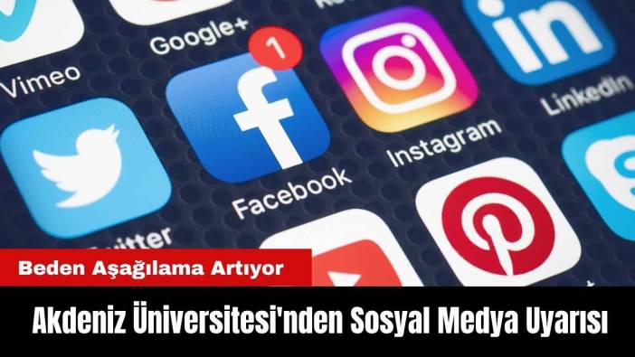 Akdeniz Üniversitesi'nden Sosyal Medya Uyarısı: Beden Aşağılama Artıyor
