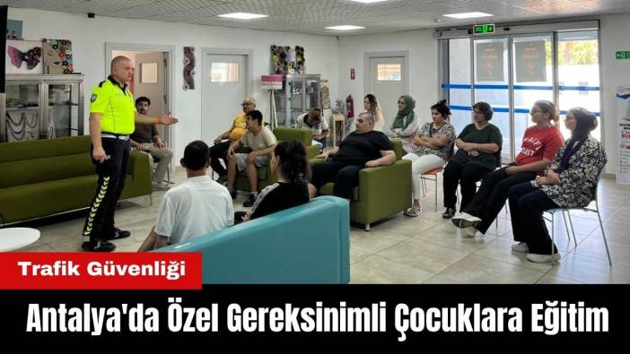 Antalya'da Özel Gereksinimli Çocuklara Trafik Güvenliği Eğitimi