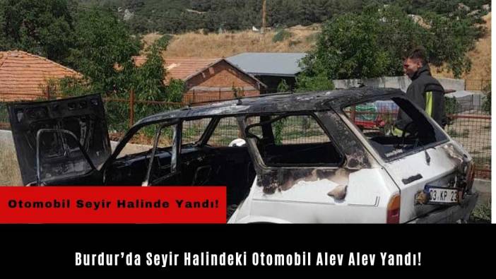 Burdur’da Seyir Halindeki Otomobil Alev Alev Yandı!
