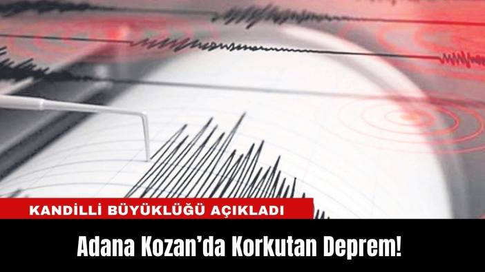 Adana Kozan’da Korkutan Deprem! Kandilli Büyüklüğü Açıkladı