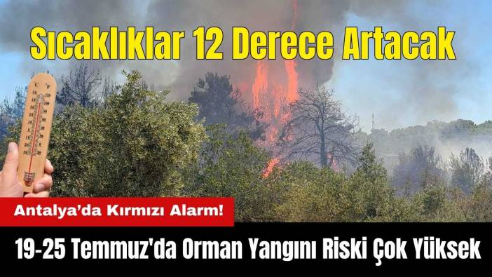 Antalya’da Kırmızı Alarm! 19-25 Temmuz'da Orman Yangını Riski Çok Yüksek