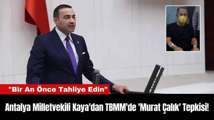 Antalya Milletvekili Kaya'dan TBMM'de 'Murat Çalık' Tepkisi!