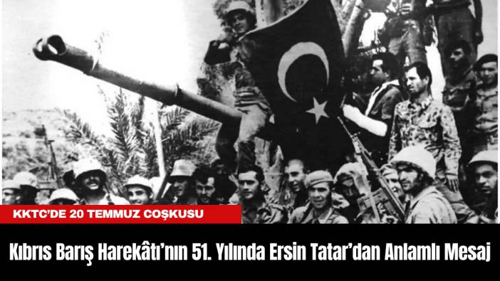 Kıbrıs Barış Harekâtı’nın 51. Yılında Ersin Tatar’dan Anlamlı Mesaj