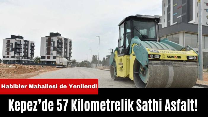 Kepez’de 57 Kilometrelik Sathi Asfalt! Habibler Mahallesi de Yenilendi