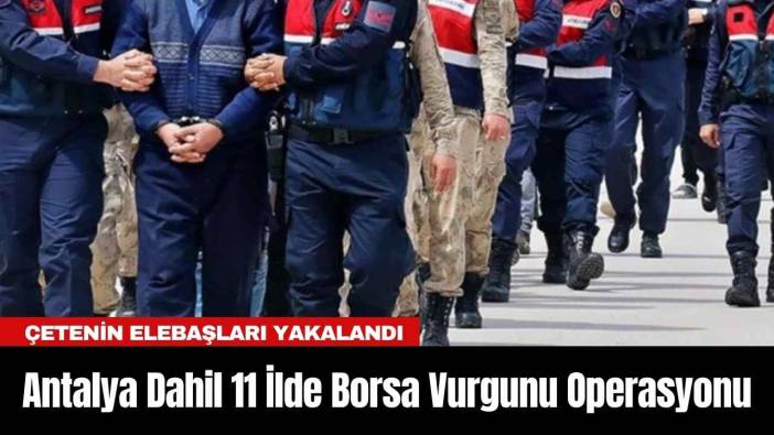 Antalya Dahil 11 İlde Borsa Vurgunu Operasyonu
