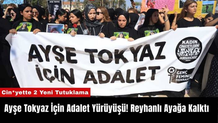 Ayşe Tokyaz İçin Adalet Yürüyüşü: Reyhanlı Ayağa Kalktı!