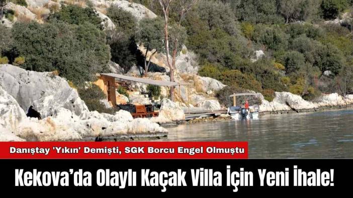 Kekova’da Olaylı Kaçak Villa İçin Yeni İhale!