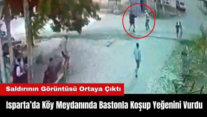 Isparta Çaltı Köyü Meydanında Bastonla Koşup Yeğenini Vurdu!
