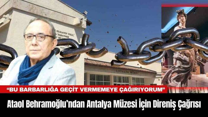 Ataol Behramoğlu’ndan Antalya Müzesi İçin Direniş Çağrısı